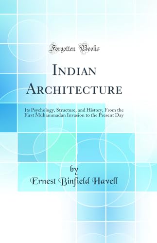 Indian Architecture: Its Psychology, Structure, and History, From the First Muhammadan Invasion to the Present Day (Classic Reprint)