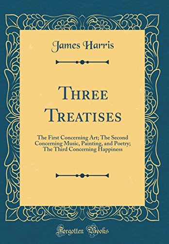Three Treatises: The First Concerning Art; The Second Concerning Music, Painting, and Poetry; The Third Concerning Happiness (Classic Reprint)