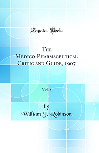 The Medico-Pharmaceutical Critic and Guide, 1907, Vol. 8 (Classic Reprint)