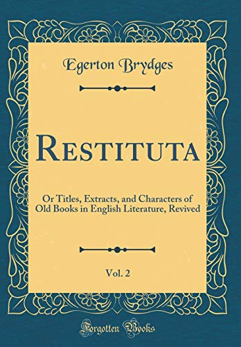 Restituta, Vol. 2: Or Titles, Extracts, and Characters of Old Books in English Literature, Revived (Classic Reprint)