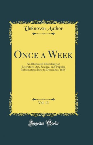Once a Week, Vol. 13: An Illustrated Miscellany of Literature, Art, Science, and Popular Information; June to December, 1865 (Classic Reprint)