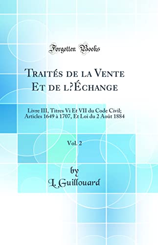 Traités de la Vente Et de l’Échange, Vol. 2: Livre III, Titres Vi Et VII du Code Civil; Articles 1649 à 1707, Et Loi du 2 Août 1884 (Classic Reprint)