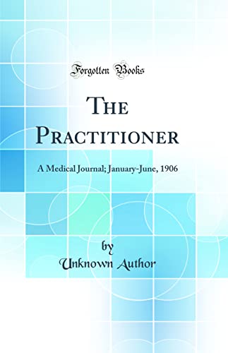 The Practitioner: A Medical Journal; January-June, 1906 (Classic Reprint)