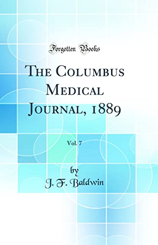 The Columbus Medical Journal, 1889, Vol. 7 (Classic Reprint)