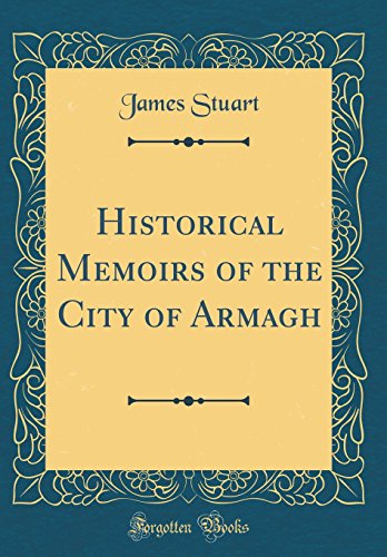 Historical Memoirs of the City of Armagh (Classic Reprint)