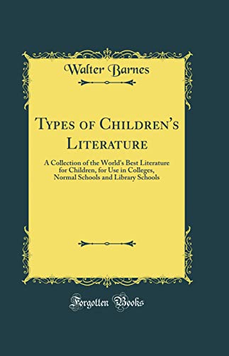 Types of Children's Literature: A Collection of the World's Best Literature for Children, for Use in Colleges, Normal Schools and Library Schools (Classic Reprint)