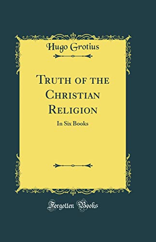 Truth of the Christian Religion: In Six Books (Classic Reprint)