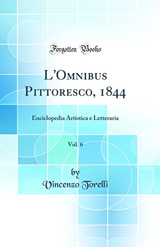 L'Omnibus Pittoresco, 1844, Vol. 6: Enciclopedia Artistica e Letteraria (Classic Reprint)