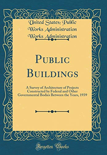 Public Buildings: A Survey of Architecture of Projects Constructed by Federal and Other Governmental Bodies Between the Years, 1939 (Classic Reprint)