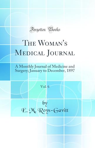 The Woman's Medical Journal, Vol. 6: A Monthly Journal of Medicine and Surgery; January to December, 1897 (Classic Reprint)