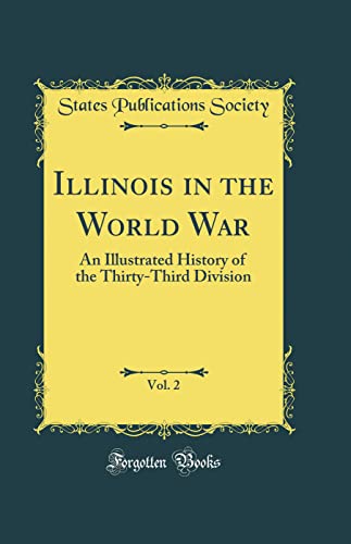 Illinois in the World War, Vol. 2: An Illustrated History of the Thirty-Third Division (Classic Reprint)