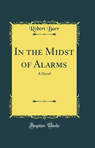 In the Midst of Alarms: A Novel (Classic Reprint)
