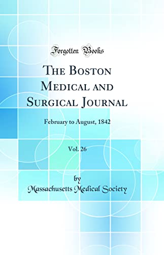 The Boston Medical and Surgical Journal, Vol. 26: February to August, 1842 (Classic Reprint)