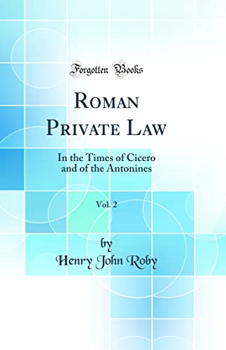 Roman Private Law, Vol. 2: In the Times of Cicero and of the Antonines (Classic Reprint)