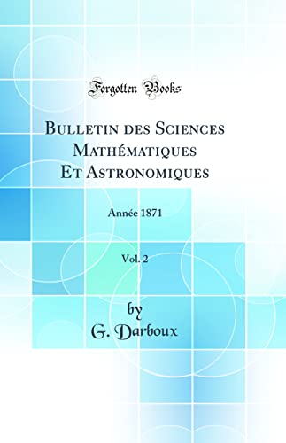 Bulletin des Sciences Mathématiques Et Astronomiques, Vol. 2: Année 1871 (Classic Reprint)
