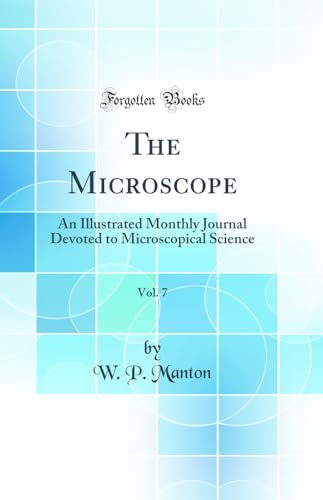 The Microscope, Vol. 7: An Illustrated Monthly Journal Devoted to Microscopical Science (Classic Reprint)