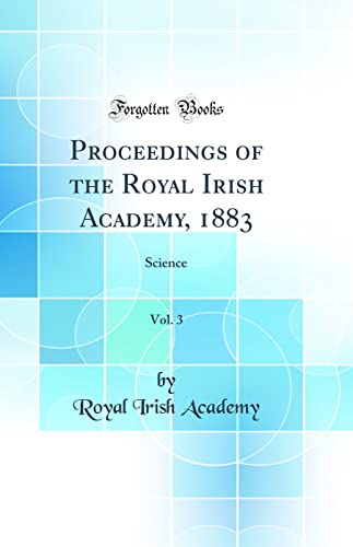 Proceedings of the Royal Irish Academy, 1883, Vol. 3: Science (Classic Reprint)