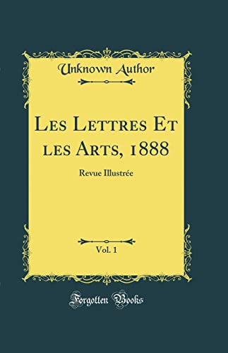 Les Lettres Et les Arts, 1888, Vol. 1: Revue Illustrée (Classic Reprint)