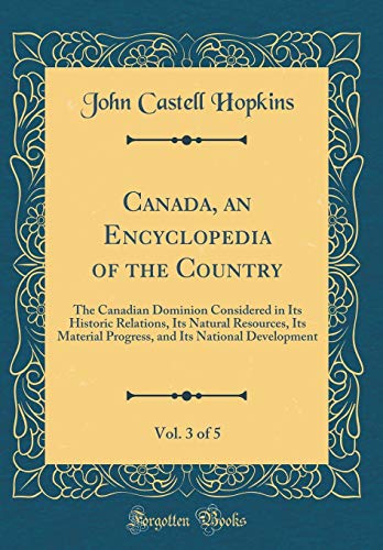 Canada, an Encyclopedia of the Country, Vol. 3 of 5: The Canadian Dominion Considered in Its Historic Relations, Its Natural Resources, Its Material Progress, and Its National Development (Classic Reprint)