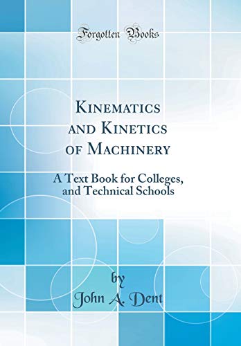 Kinematics and Kinetics of Machinery: A Text Book for Colleges, and Technical Schools (Classic Reprint)