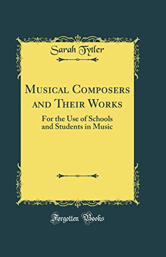 Musical Composers and Their Works: For the Use of Schools and Students in Music (Classic Reprint)