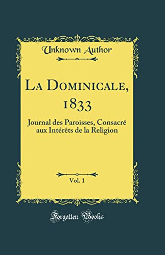 La Dominicale, 1833, Vol. 1: Journal des Paroisses, Consacré aux Intérêts de la Religion (Classic Reprint)