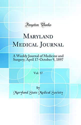 Maryland Medical Journal, Vol. 37: A Weekly Journal of Medicine and Surgery; April 17-October 9, 1897 (Classic Reprint)