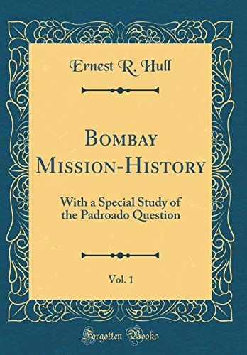 Bombay Mission-History, Vol. 1: With a Special Study of the Padroado Question (Classic Reprint)