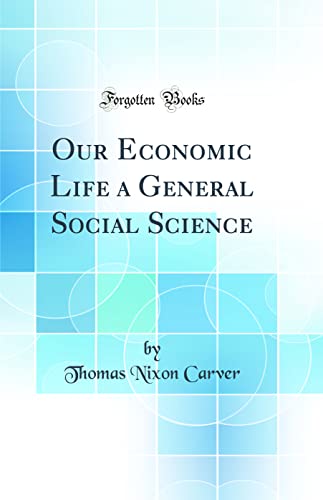 Our Economic Life a General Social Science (Classic Reprint)