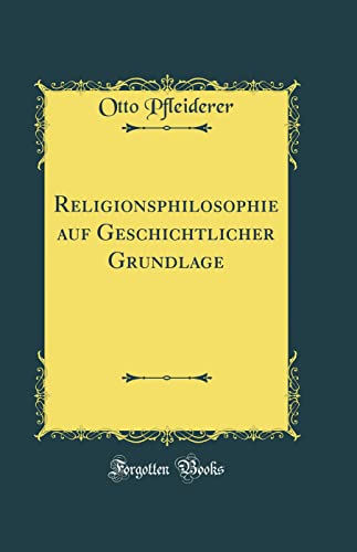 Religionsphilosophie auf Geschichtlicher Grundlage (Classic Reprint)