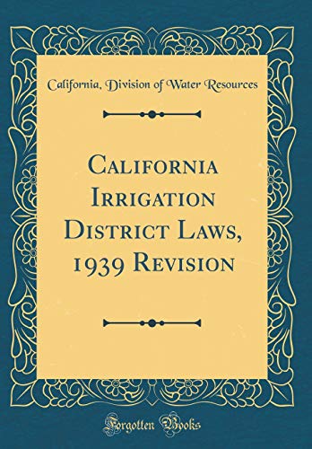 California Irrigation District Laws, 1939 Revision (Classic Reprint)