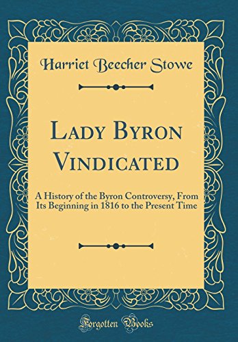 Lady Byron Vindicated: A History of the Byron Controversy, From Its Beginning in 1816 to the Present Time (Classic Reprint)