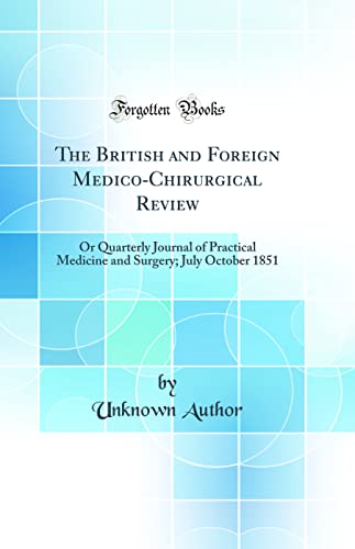 The British and Foreign Medico-Chirurgical Review: Or Quarterly Journal of Practical Medicine and Surgery; July October 1851 (Classic Reprint)