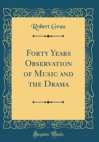 Forty Years Observation of Music and the Drama (Classic Reprint)