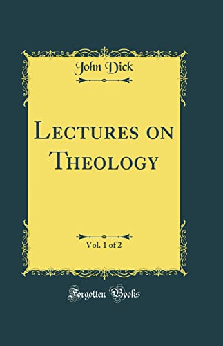 Lectures on Theology, Vol. 1 of 2 (Classic Reprint)