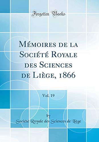 Mémoires de la Société Royale des Sciences de Liège, 1866, Vol. 19 (Classic Reprint)