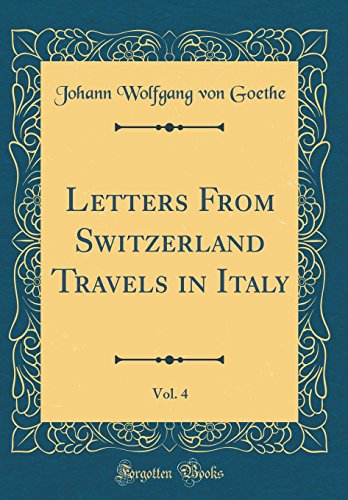 Letters From Switzerland Travels in Italy, Vol. 4 (Classic Reprint)