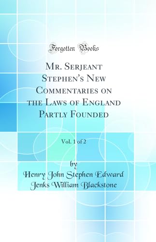 Mr. Serjeant Stephen's New Commentaries on the Laws of England Partly Founded, Vol. 1 of 2 (Classic Reprint)