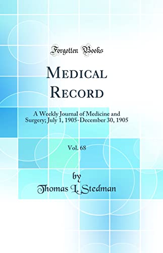 Medical Record, Vol. 68: A Weekly Journal of Medicine and Surgery; July 1, 1905-December 30, 1905 (Classic Reprint)