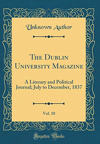 The Dublin University Magazine, Vol. 10: A Literary and Political Journal; July to December, 1837 (Classic Reprint)