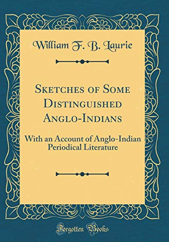 Sketches of Some Distinguished Anglo-Indians: With an Account of Anglo-Indian Periodical Literature (Classic Reprint)