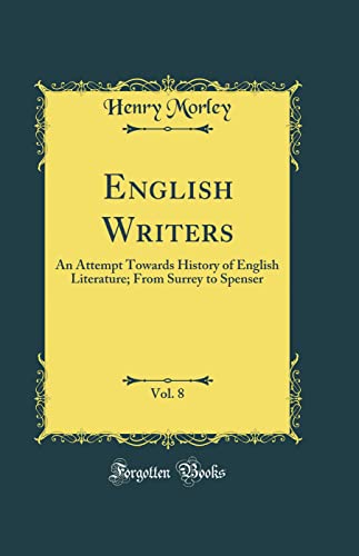 English Writers, Vol. 8: An Attempt Towards History of English Literature; From Surrey to Spenser (Classic Reprint)