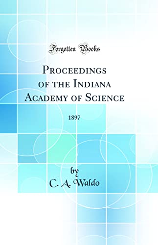 Proceedings of the Indiana Academy of Science: 1897 (Classic Reprint)