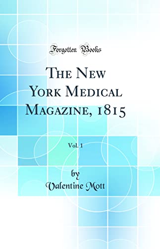 The New York Medical Magazine, 1815, Vol. 1 (Classic Reprint)