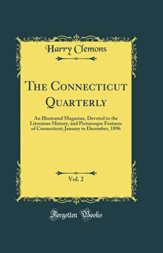 The Connecticut Quarterly, Vol. 2: An Illustrated Magazine, Devoted to the Literature History, and Picturesque Features of Connecticut; January to December, 1896 (Classic Reprint)