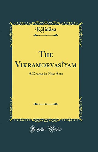 The Vikramorvasîyam: A Drama in Five Acts (Classic Reprint)