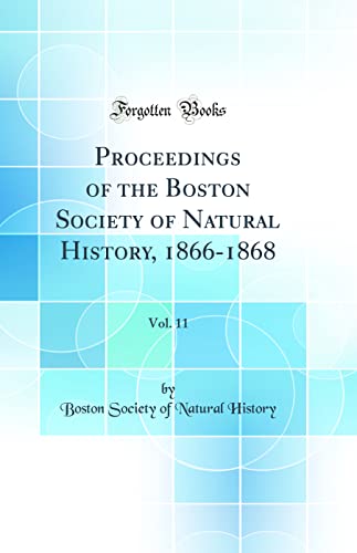 Proceedings of the Boston Society of Natural History, 1866-1868, Vol. 11 (Classic Reprint)