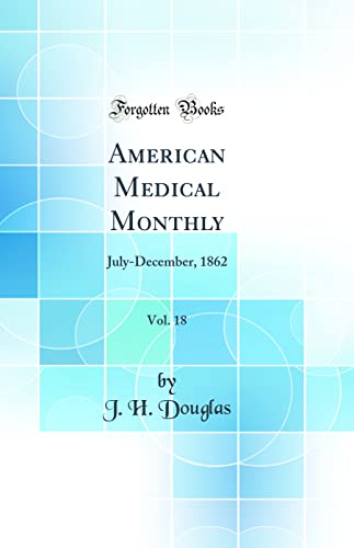 American Medical Monthly, Vol. 18: July-December, 1862 (Classic Reprint)