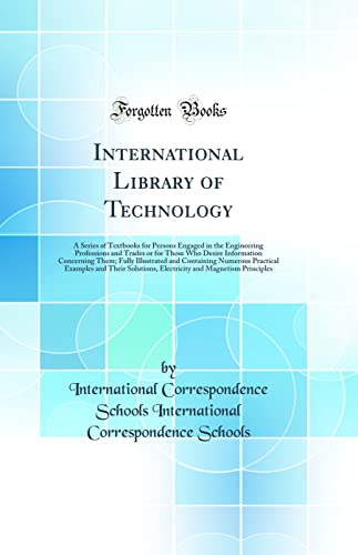 International Library of Technology: A Series of Textbooks for Persons Engaged in the Engineering Professions and Trades or for Those Who Desire Information Concerning Them; Fully Illustrated and Containing Numerous Practical Examples and Their Solutions,