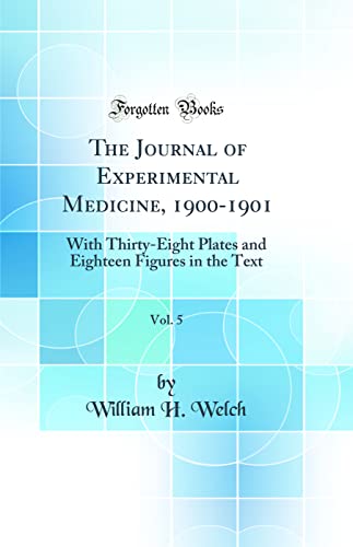 The Journal of Experimental Medicine, 1900-1901, Vol. 5: With Thirty-Eight Plates and Eighteen Figures in the Text (Classic Reprint)